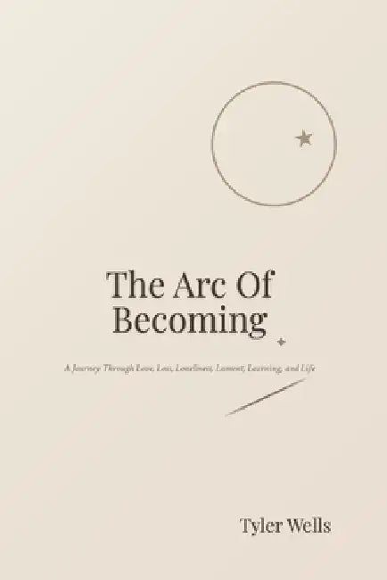 The Arc Of Becoming by Tyler Wells