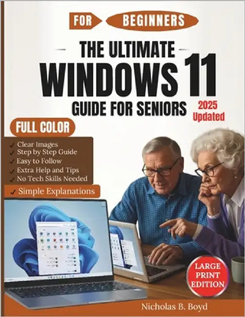 The Ultimate Windows 11 Guide For Seniors 2025 Updated: Step-by-Step Manual for Confident Computing with Clear Images, Easy Explanations, Security Tip by Boyd, Nicholas B.