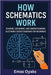 How Schematics Work: Reading, Designing, and Understanding Electronic Circuit Diagrams for Beginners by Oyaks, Emas