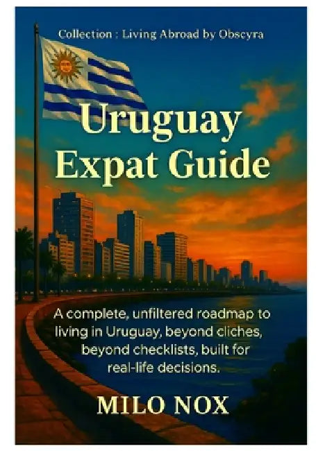 Uruguay Expat Guide: A complete, unfiltered roadmap to living in Uruguay, beyond cliches, beyond checklists, built for real-life decisions. by Milo Nox