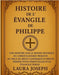 Histoire de L' Évangile de Philippe: Une fenêtre sur le monde mystique du christianisme primitif, au-delà du récit canonique et des perspectives spiri by Joseph, Laura