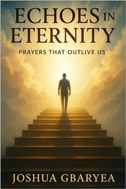Echoes in Eternity: Prayers That Outlive Us by Gbaryea, Joshua