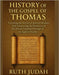History of the Gospel of Thomas: : Unveiling The Secrets of Ancient Wisdom And Uncovering the Mysteries of The Divine Timeless Message of An Ageless T by Judah, Ruth
