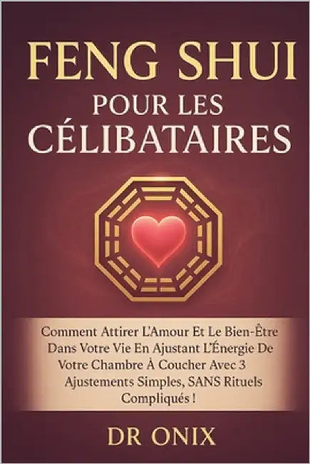 Feng Shui Pour Les Célibataires: Comment attirer l'amour et le bien-être dans votre vie en ajustant l'énergie de votre chambre à coucher avec 3 ajuste by Onix