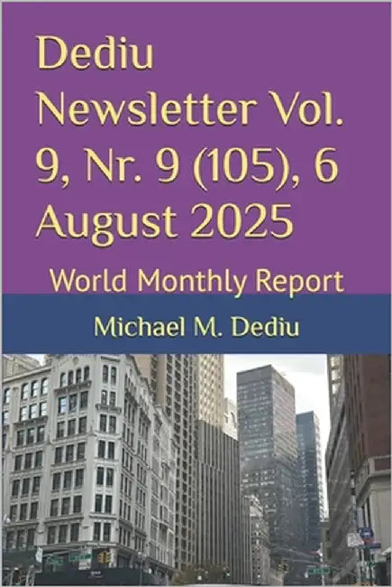 Dediu Newsletter Vol. 9, Nr. 9 (105), 6 August 2025: World Monthly Report by Dediu, Michael M.