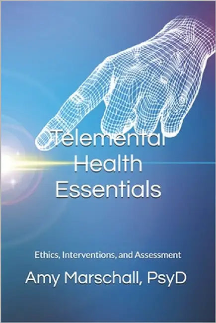 Telemental Health Essentials: Ethics, Interventions, and Assessment by Marschall Psyd, Amy