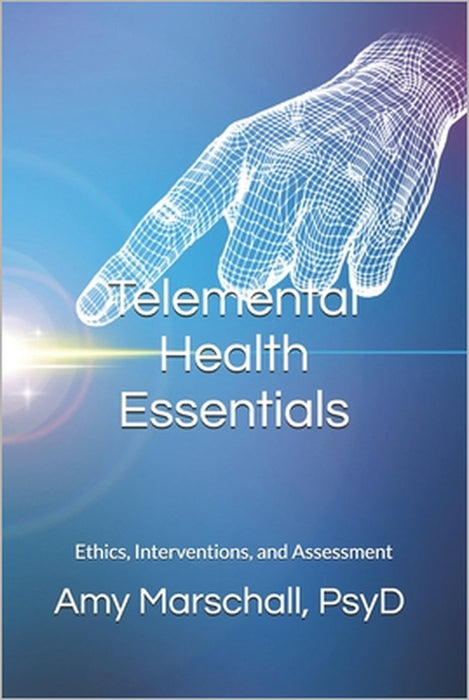 Telemental Health Essentials: Ethics, Interventions, and Assessment by Amy Marschall Psyd