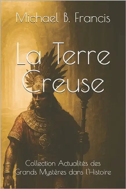 La Terre Creuse: Chroniques d'un abîme sous nos pas by Francis, Michael B.