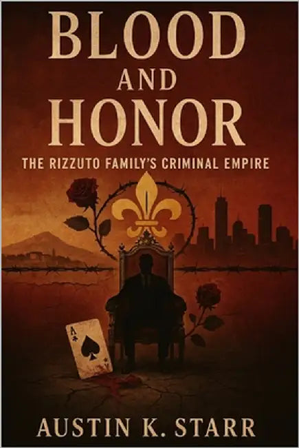 Blood and Honor: The Rizzuto Family's Criminal Empire by K. Starr, Austin