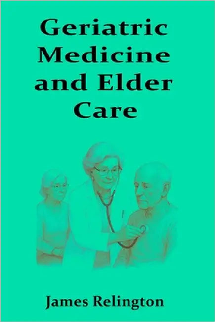Geriatric Medicine and Elder Care by Relington, James