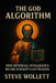 The God Algorithm: How Artificial Intelligence Became Humanity's Last Religion by Steve Wollett