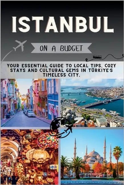 Istanbul On a Budget: Your Essential Guide to Local Tips, Cozy Stays and Cultural Gems in Türkiye's Timeless City. by Pathfinder, Penny