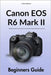 Canon EOS R6 Mark II Beginners Guide: 99 Digital Photography Essential Expert Tips & Creative Ideas to Unleash the Most Out of Your Camera by Andresen, Torben