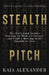 Stealth Pitch: The Hollywood Insider Strategy to Hook an Investor and Land a Meeting in 60 Seconds or Less by Kaia Alexander