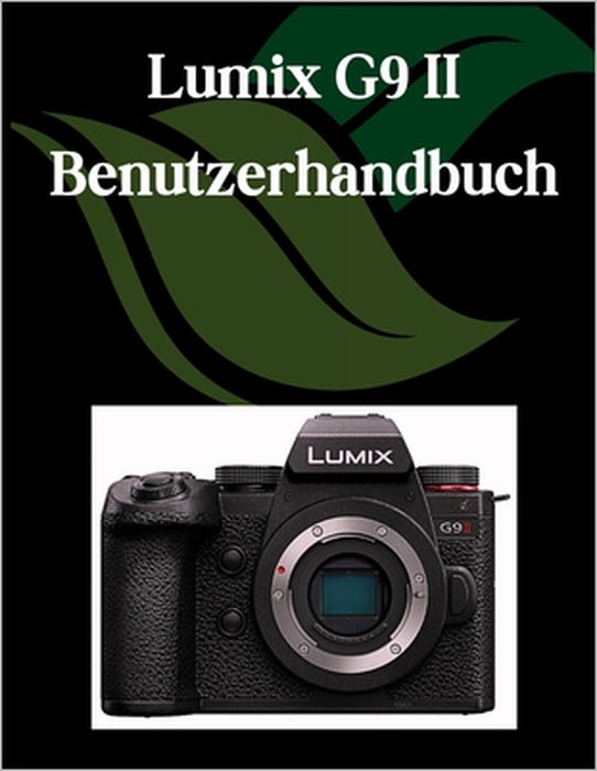 Lumix G9 II Benutzerhandbuch: Ein umfassendes und detailliertes Handbuch für Fotografen und Kreative für Anfänger und Fortgeschrittene, Tipps zur Fehl by Zoey Fortnite