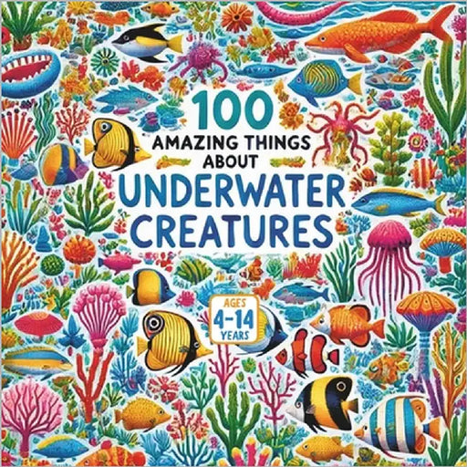 100 Amazing Things About Underwater Creatures by Aux, Bryan
