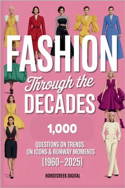 Fashion Through the Decades: 1,000 Trivia Questions on Trends, Icons & Runway Moments (1960-2025) by Digital, Horsecreek