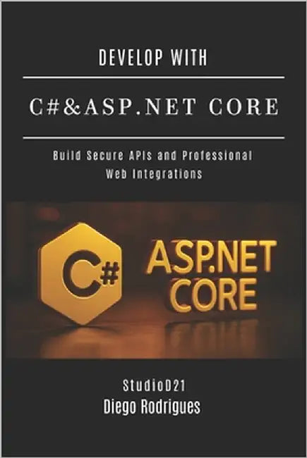 Develop with C# & ASP.NET Core: Build Secure APIs and Professional Web Integrations by Smart Tech Content, Studiod21