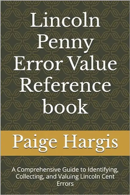 Lincoln Penny Error Value Reference book: A Comprehensive Guide to Identifying, Collecting, and Valuing Lincoln Cent Errors by Hargis, Paige