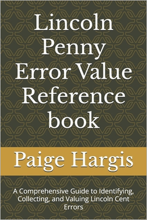 Lincoln Penny Error Value Reference book: A Comprehensive Guide to Identifying, Collecting, and Valuing Lincoln Cent Errors by Paige Hargis