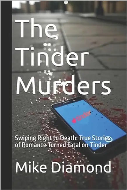 The Tinder Murders: Swiping Right to Death: True Stories of Romance Turned Fatal on Tinder by Diamond, Mike