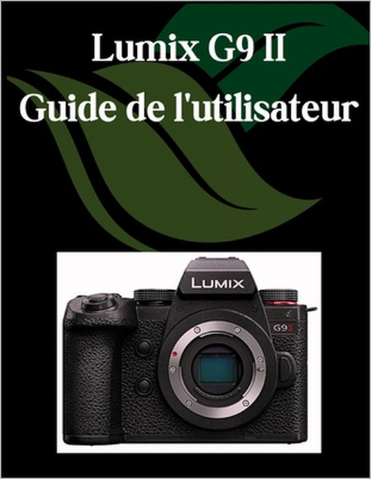 Lumix G9 II Guide de l'utilisateur: Un manuel complet et détaillé pour les photographes et les créatifs pour les débutants et les seniors, des conseil by Zoey Fortnite