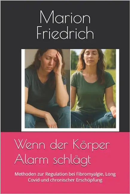 Wenn der Körper Alarm schlägt: Methoden zur Regulation bei Fibromyalgie, Long Covid und chronischer Erschöpfung by Friedrich, Marion