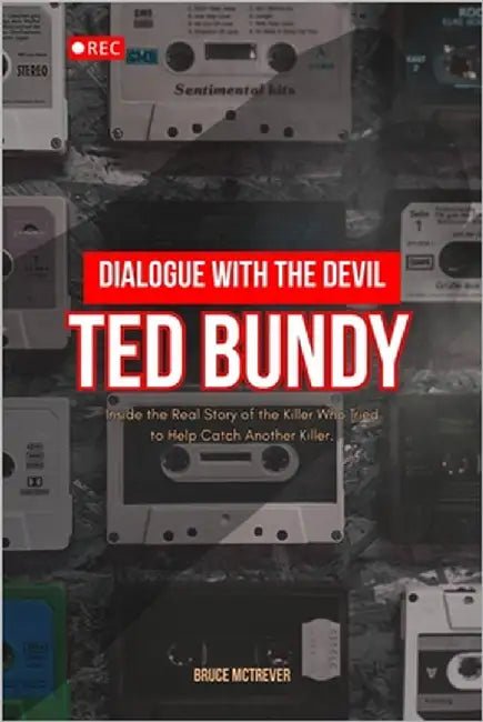 Dialogue With The Devil, TED BUNDY: Inside the Real Story of the Killer Who Tried to Help Catch Another Killer. by McTrever, Bruce