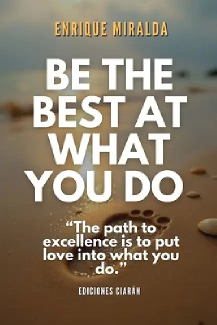 Be the best at what you do: "The path to excellence is to put love into what you do." by Enrique Miralda