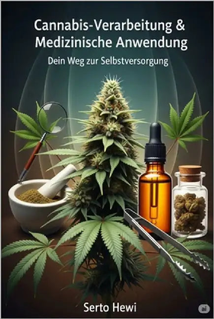 Cannabis-Verarbeitung & Medizinische Anwendung: Dein Weg zur Selbstversorgung - Von der Ernte bis zur Tinktur: Stelle Öle, Extrakte und Edibles her un by Hewi, Serto