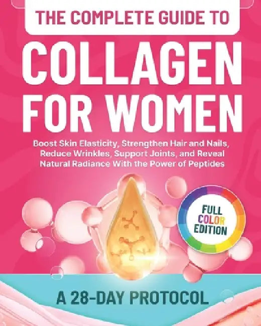 The Complete Guide to Collagen for Women: 28-Day Protocol to Boost Skin Elasticity, Strengthen Hair and Nails, Reduce Wrinkles, Support Joints, and Re by Anastasya Chaniago