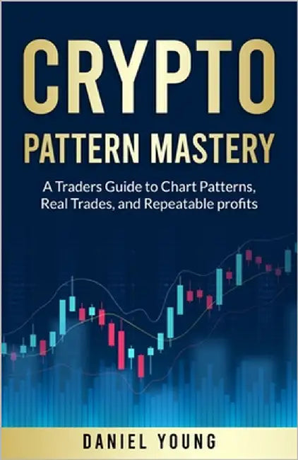 Crypto Pattern Mastery: A Trader's Guide to Chart Patterns, Real Trades, and Repeatable Profits by Young, Daniel