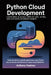 Python Cloud Development: Launching Scalable Apps on AWS, Azure, and GCP with Serverless Design: Build and Deploy Scalable Applications Using Python a by Anthony Hopkins