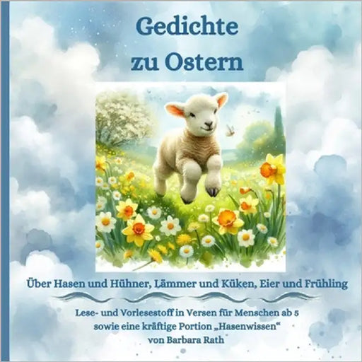 Gedichte zu Ostern: Über Hasen und Hühner, Lämmer und Küken, Eier und Frühling by Rath, Barbara