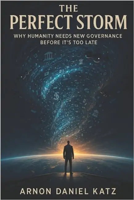 The Perfect Storm: Why Humanity Needs New Governance Before It's Too Late by Katz, Arnon Daniel