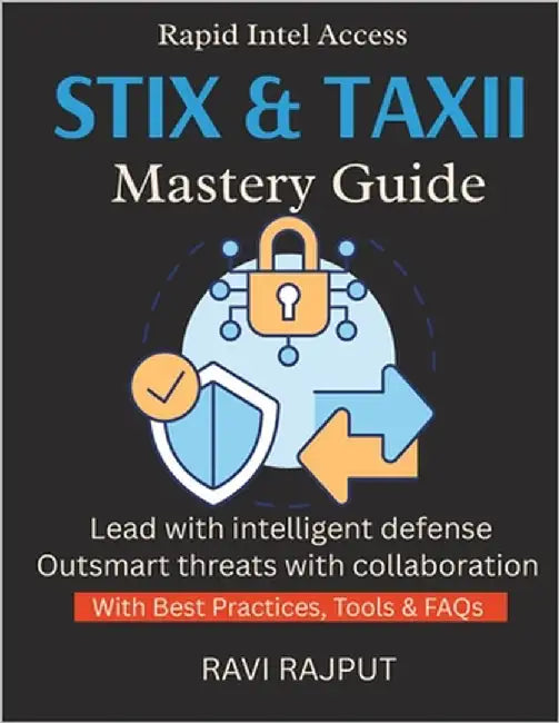 STIX & TAXII Mastery Guide: Share Threat Intel Instantly Master STIX & TAXII Now Smarter Intelligence Without Delay Drive Collaboration Instantly Futu by Rajput, Ravi