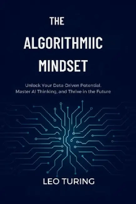 The Algorithm Mindset: Principles for Digital Mastery by Leo Turing