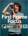 First Frame Focus: A Beginner's Approach to Quality Photography by Nicholas K. Wells