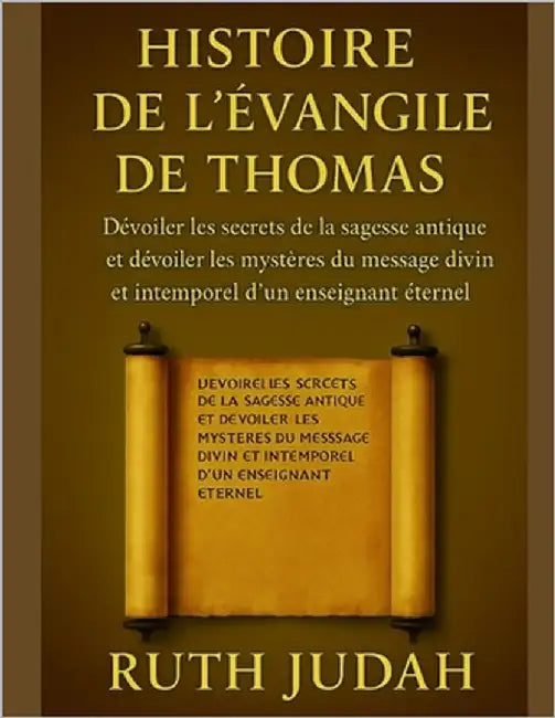 Histoire de l'Évangile de Thomas: Dévoiler les secrets de la sagesse antique et dévoiler les mystères du message divin et intemporel d'un enseignant é by Judah, Ruth