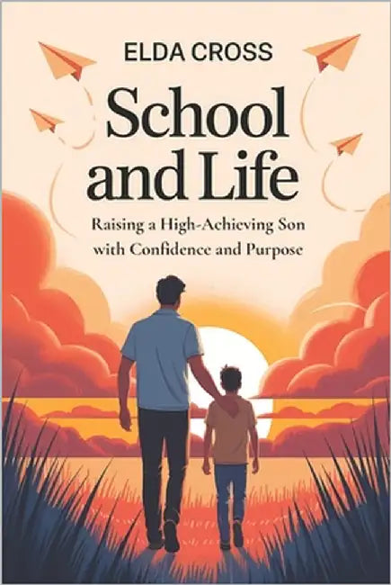 School and Life: Raising a High-Achieving Son with Confidence and Purpose by Cross, Elda