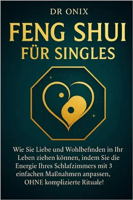 Feng Shui Für Singles: Wie Sie Liebe und Wohlbefinden in Ihr Leben ziehen können, indem Sie die Energie Ihres Schlafzimmers mit 3 einfachen Maßnahmen by Onix