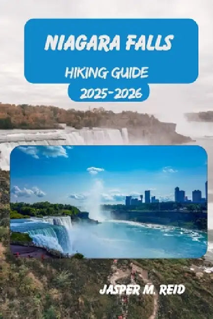 Niagara Falls Hiking Guide 2025-2026 by Jasper M. Reid