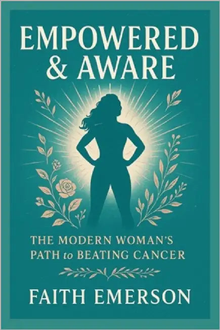 Empowered & Aware: The Modern Woman's Path to Beating Cancer by Emerson, Faith