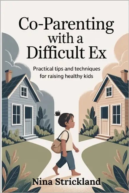 Co-parenting with a Difficult Ex: Practical Tips and Techniques for Raising Healthy Kids by Strickland, Nina