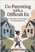 Co-parenting with a Difficult Ex: Practical Tips and Techniques for Raising Healthy Kids by Strickland, Nina