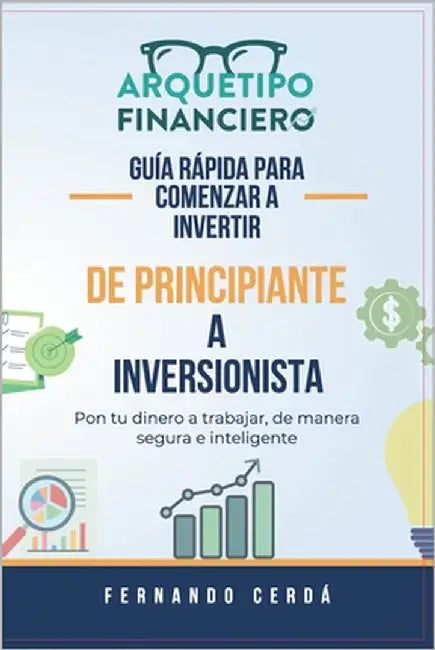 De principiante a inversionista: Guía rápida para comenzar a invertir by Cerdá Ibarra, Fernando Antonio