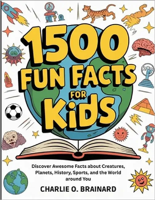 1500 Fun Facts for Kids: Discover Awesome Facts about Creatures, Planets, History, Sports, and the World around You by Brainard, Charlie O.