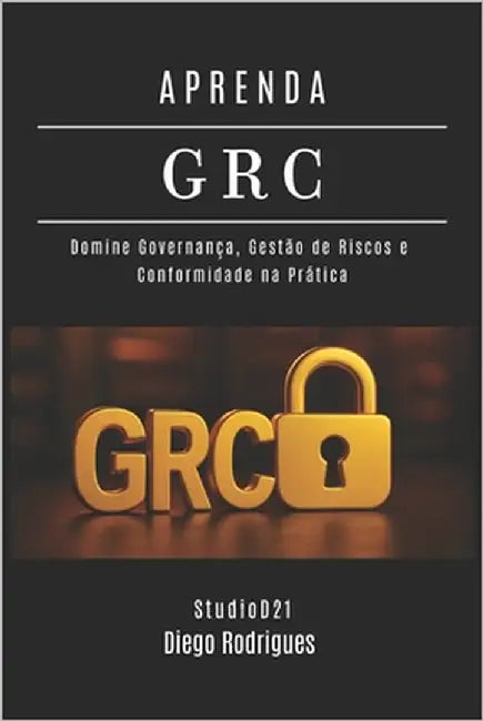 Aprenda Grc: Domine Governança, Gestão de Riscos e Conformidade na Prática by Smart Tech Content, Studiod21
