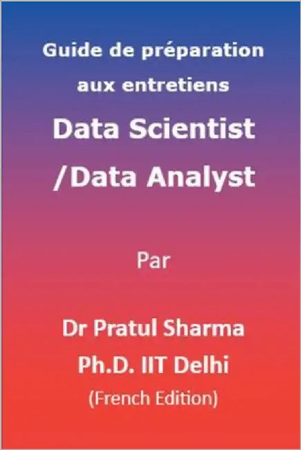 Guide de préparation aux entretiens Data Scientist / Data Analyst: French Edition by Sharma, Pratul
