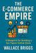 The E-Commerce Empire (A Blueprint for Building a Six-Figure Online Store) by Wallace Briggs